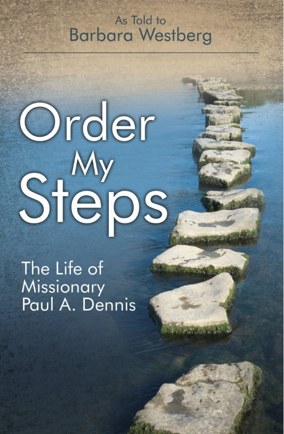 Order My Steps - The Life of Missionary Paul Dennis